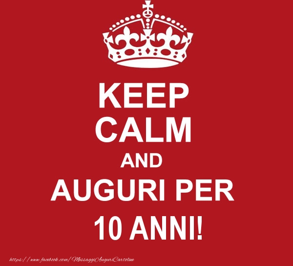 KEEP CALM AND AUGURI PER 10 anni!