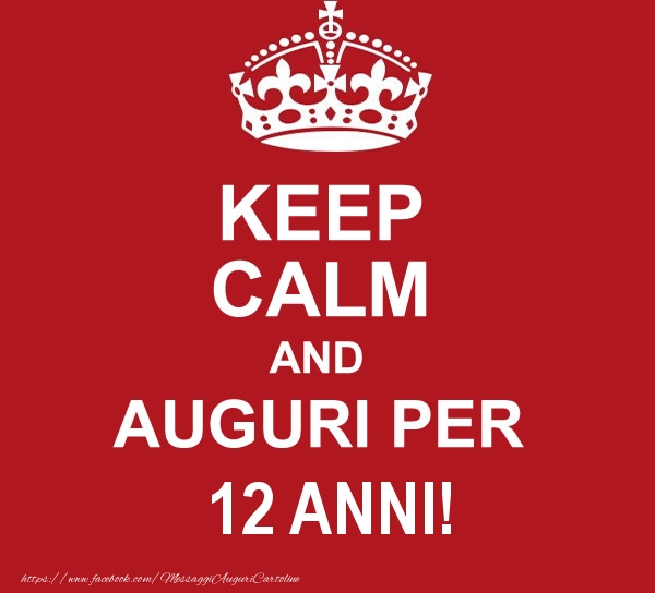KEEP CALM AND AUGURI PER 12 anni!