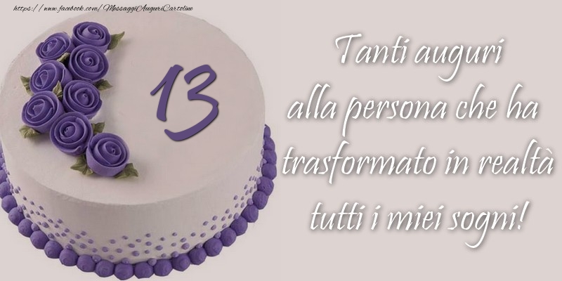 13 anni Tanti auguri alla persona che ha trasformato in realtà tutti i miei sogni!