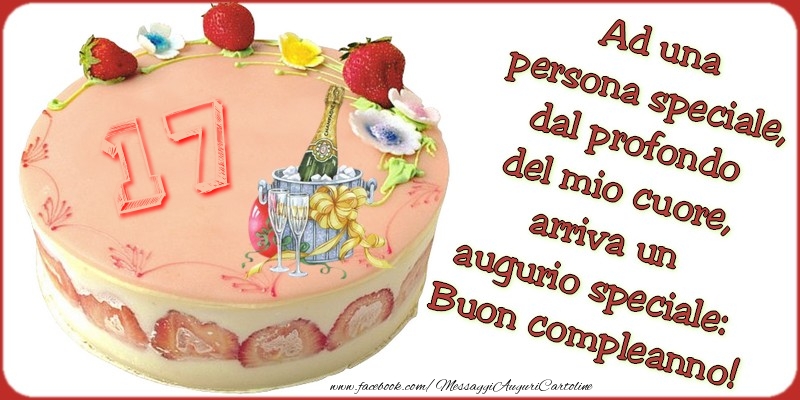 Ad una persona speciale, dal profondo del mio cuore, arriva un augurio speciale: Buon compleanno, 17 anni