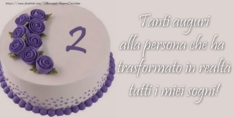 2 anni Tanti auguri alla persona che ha trasformato in realtà tutti i miei sogni!