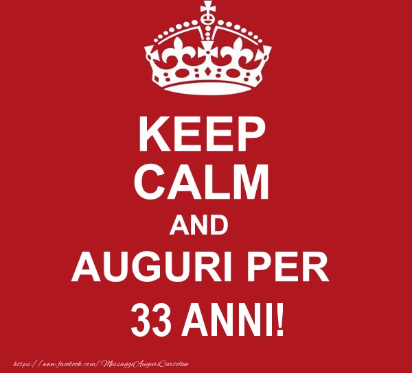 KEEP CALM AND AUGURI PER 33 anni!
