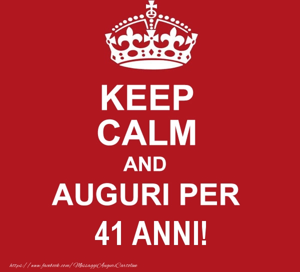 KEEP CALM AND AUGURI PER 41 anni!