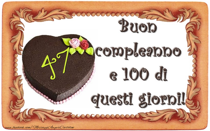 47 anni Buon  compleanno  e 100 di  questi giorni!