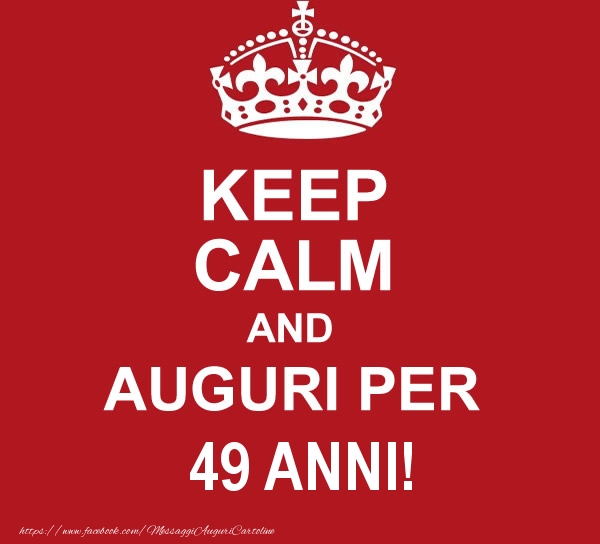 KEEP CALM AND AUGURI PER 49 anni!