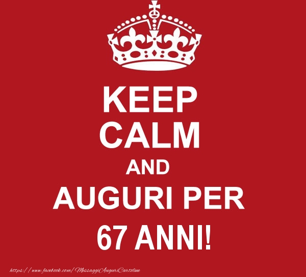 KEEP CALM AND AUGURI PER 67 anni!