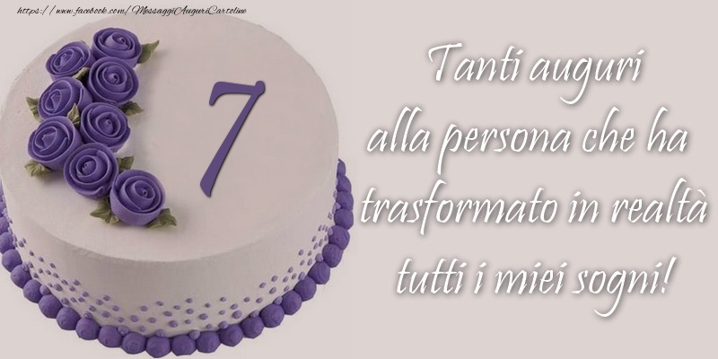7 anni Tanti auguri alla persona che ha trasformato in realtà tutti i miei sogni!