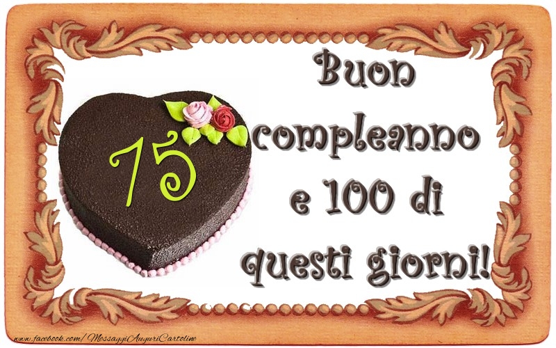 75 anni Buon  compleanno  e 100 di  questi giorni!
