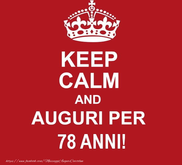 KEEP CALM AND AUGURI PER 78 anni!