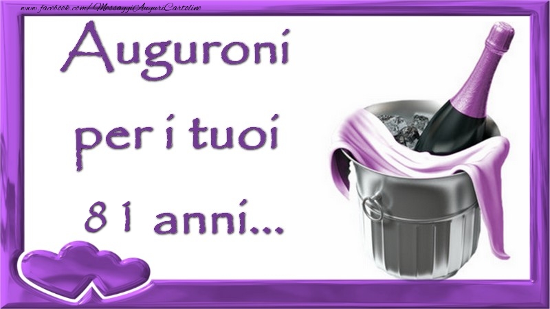 Auguroni  per i tuoi 81 anni anni...
