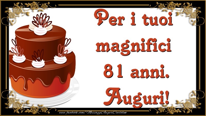 Per i tuoi  magnifici 81 anni anni. Auguri!