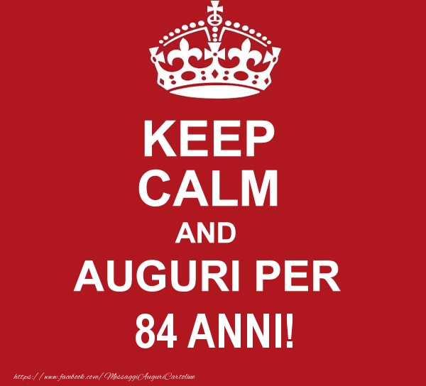 KEEP CALM AND AUGURI PER 84 anni!