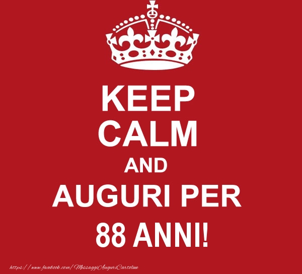 KEEP CALM AND AUGURI PER 88 anni!