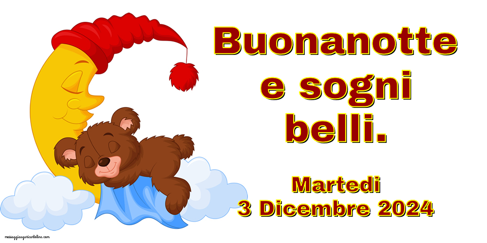 Giovedi, 7 Dicembre 2023: Buonanotte e sogni belli.