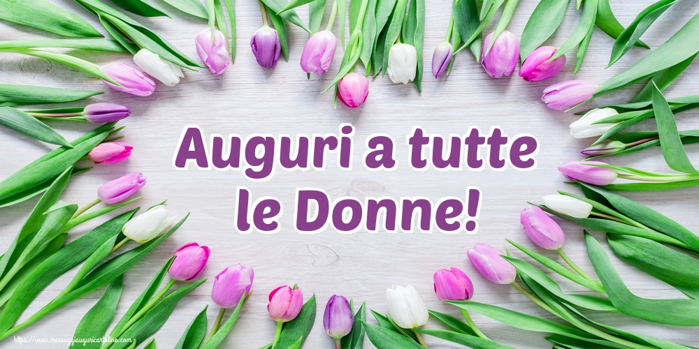 Auguri a tutte le Donne!