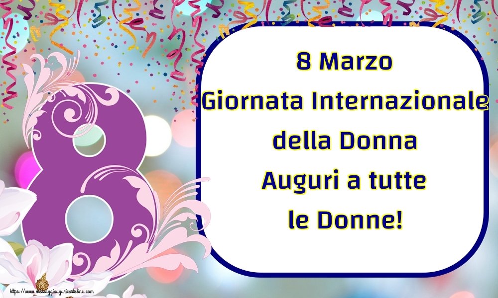 8 Marzo Giornata Internazionale della Donna Auguri a tutte le Donne!