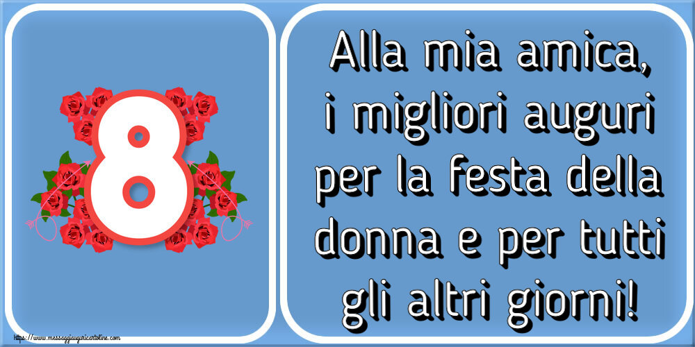 Alla mia amica, i migliori auguri per la festa della donna e per tutti gli altri giorni! ~ 8 con fiori