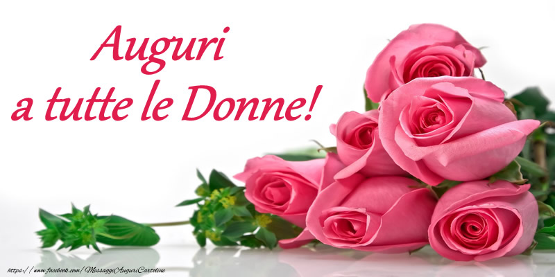 Auguri a tutte le Donne!