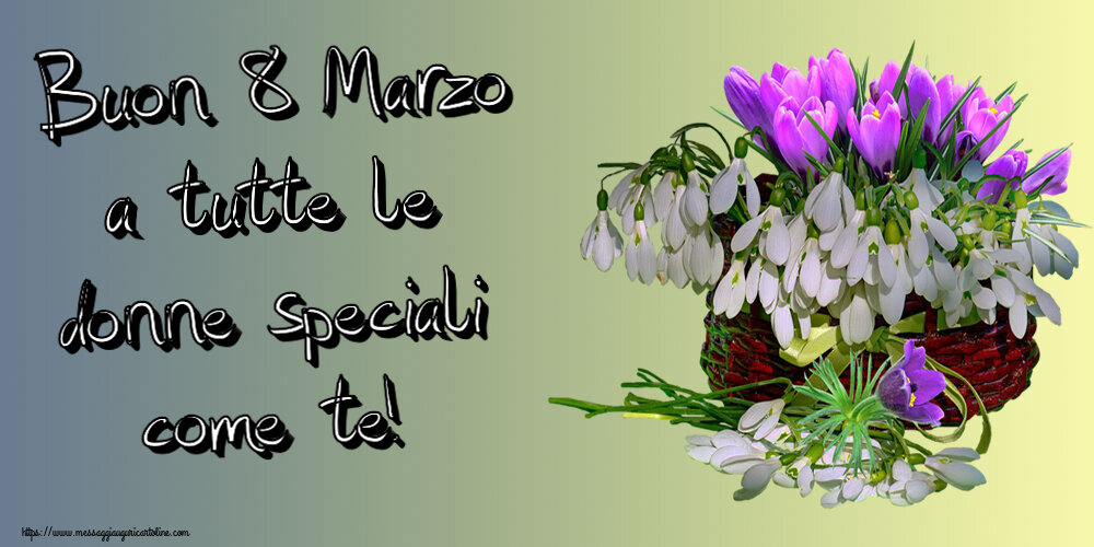 Buon 8 Marzo a tutte le donne speciali come te! ~ bucaneve nel cesto