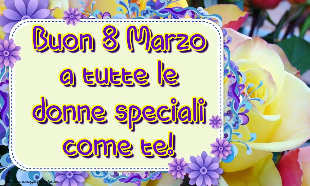 Buon 8 Marzo a tutte le donne speciali come te!