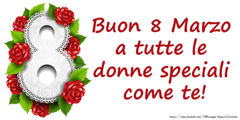 8 Marzo Buon 8 marzo a tutte le donne speciali come te!