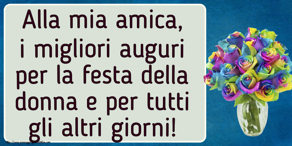 Alla mia amica, i migliori auguri per la festa della donna e per tutti gli altri giorni! ~ rose arcobaleno in vaso