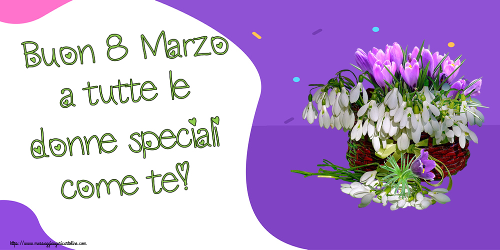 Buon 8 Marzo a tutte le donne speciali come te! ~ bucaneve nel cesto