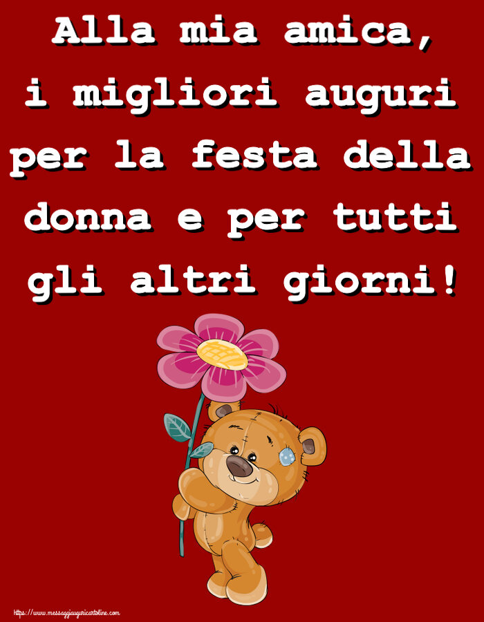 Alla mia amica, i migliori auguri per la festa della donna e per tutti gli altri giorni! ~ Teddy con fiore