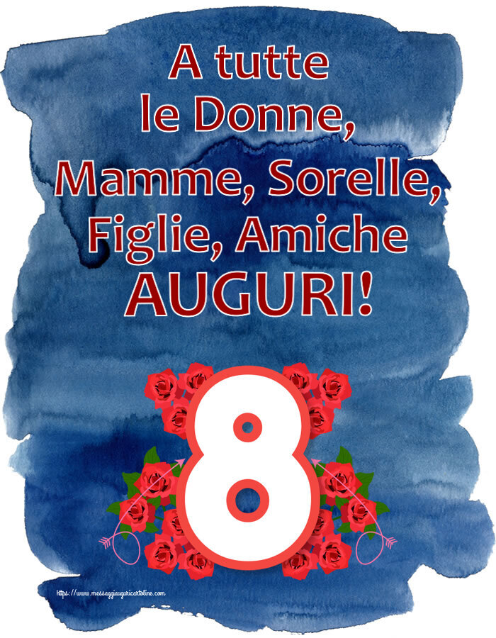 A tutte le Donne, Mamme, Sorelle, Figlie, Amiche AUGURI! ~ 8 con fiori