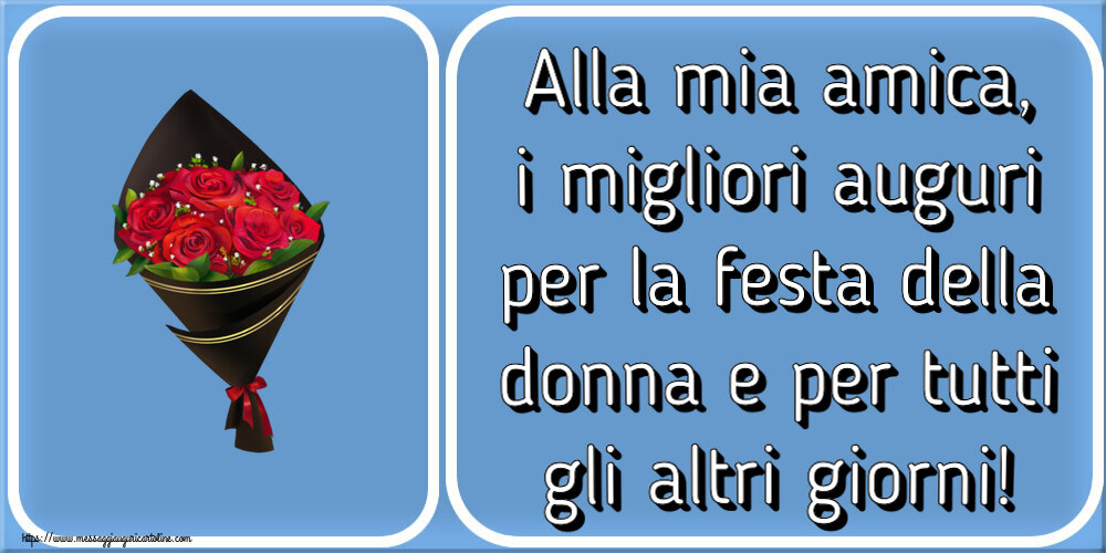 Alla mia amica, i migliori auguri per la festa della donna e per tutti gli altri giorni! ~ un mazzo di rose - Disegno