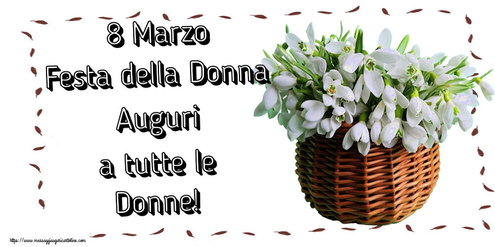 8 Marzo Festa della Donna Auguri a tutte le Donne! ~ bucaneve nel cesto di canna
