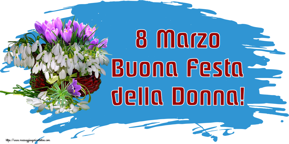 8 Marzo Buona Festa della Donna! ~ bucaneve nel cesto