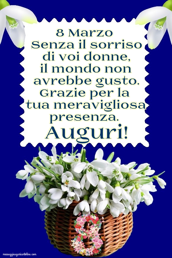 8 Marzo Grazie per la tua meravigliosa presenza. Auguri!