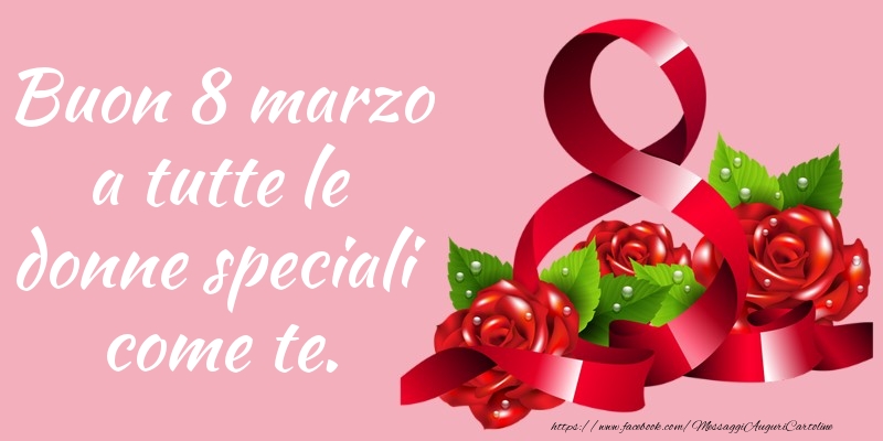 Buon 8 marzo a tutte le donne speciali come te.