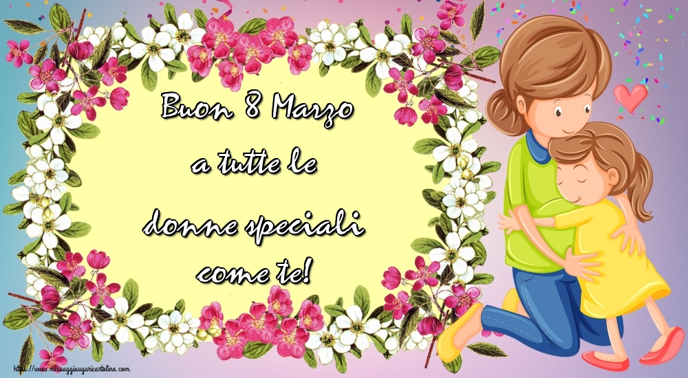 Buon 8 Marzo a tutte le donne speciali come te!