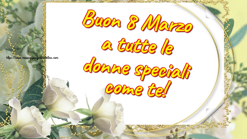 Buon 8 Marzo a tutte le donne speciali come te!
