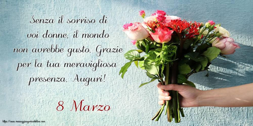 8 Marzo 8 Marzo - Grazie per la tua meravigliosa presenza. Auguri!