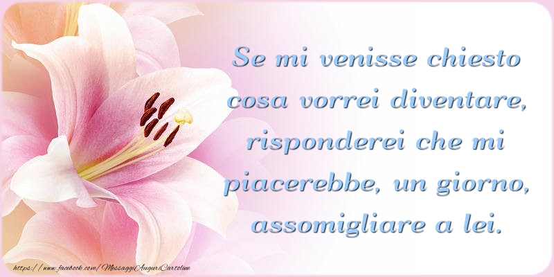 Cartoline di Festa della mamma - Se mi venisse chiesto cosa vorrei diventare - messaggiauguricartoline.com