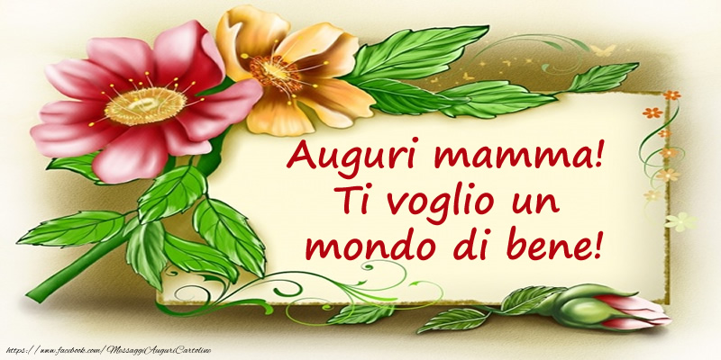Auguri mamma! Ti voglio un mondo di bene!