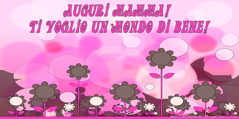 Auguri mamma! Ti voglio un mondo di bene!