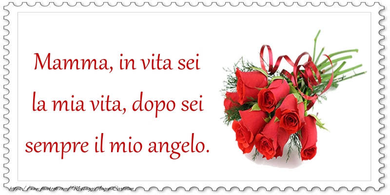 Cartoline di Festa della mamma - Mamma, in vita sei la mia vita, dopo sei sempre il mio angelo. - messaggiauguricartoline.com