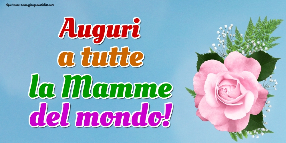 Auguri a tutte la Mamme del mondo!