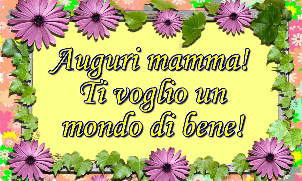 Cartoline di Festa della mamma - Auguri mamma! Ti voglio un mondo di bene! - messaggiauguricartoline.com