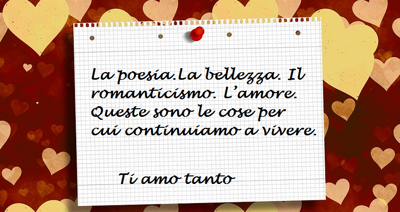 La poesia.La bellezza. Il romanticismo. L’amore. Queste sono le cose per cui continuiamo a vivere.