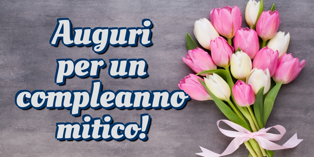 Auguri per un compleanno mitico!