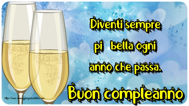 Diventi sempre più bella ogni anno che passa. Buon compleanno
