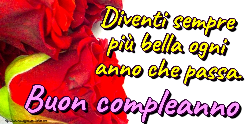 Diventi sempre più bella ogni anno che passa. Buon compleanno