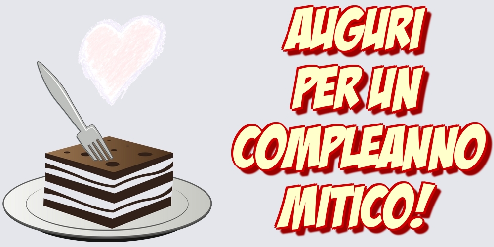 Cartoline di auguri - Auguri per un compleanno mitico! - messaggiauguricartoline.com