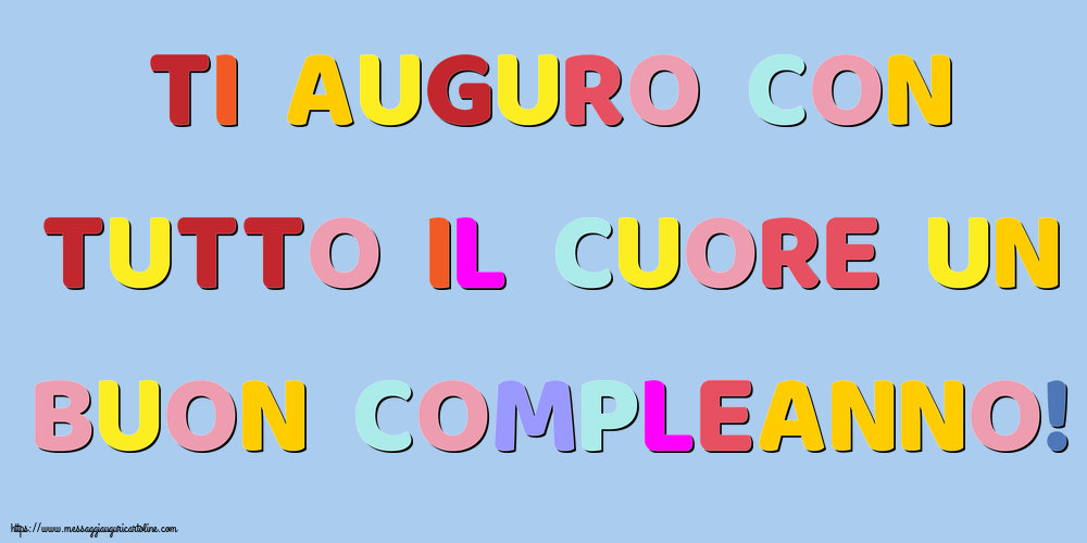 Cartoline di auguri - Ti auguro con tutto il cuore un Buon Compleanno! - messaggiauguricartoline.com
