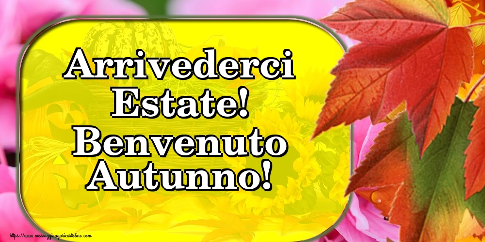 Arrivederci Estate! Benvenuto Autunno!
